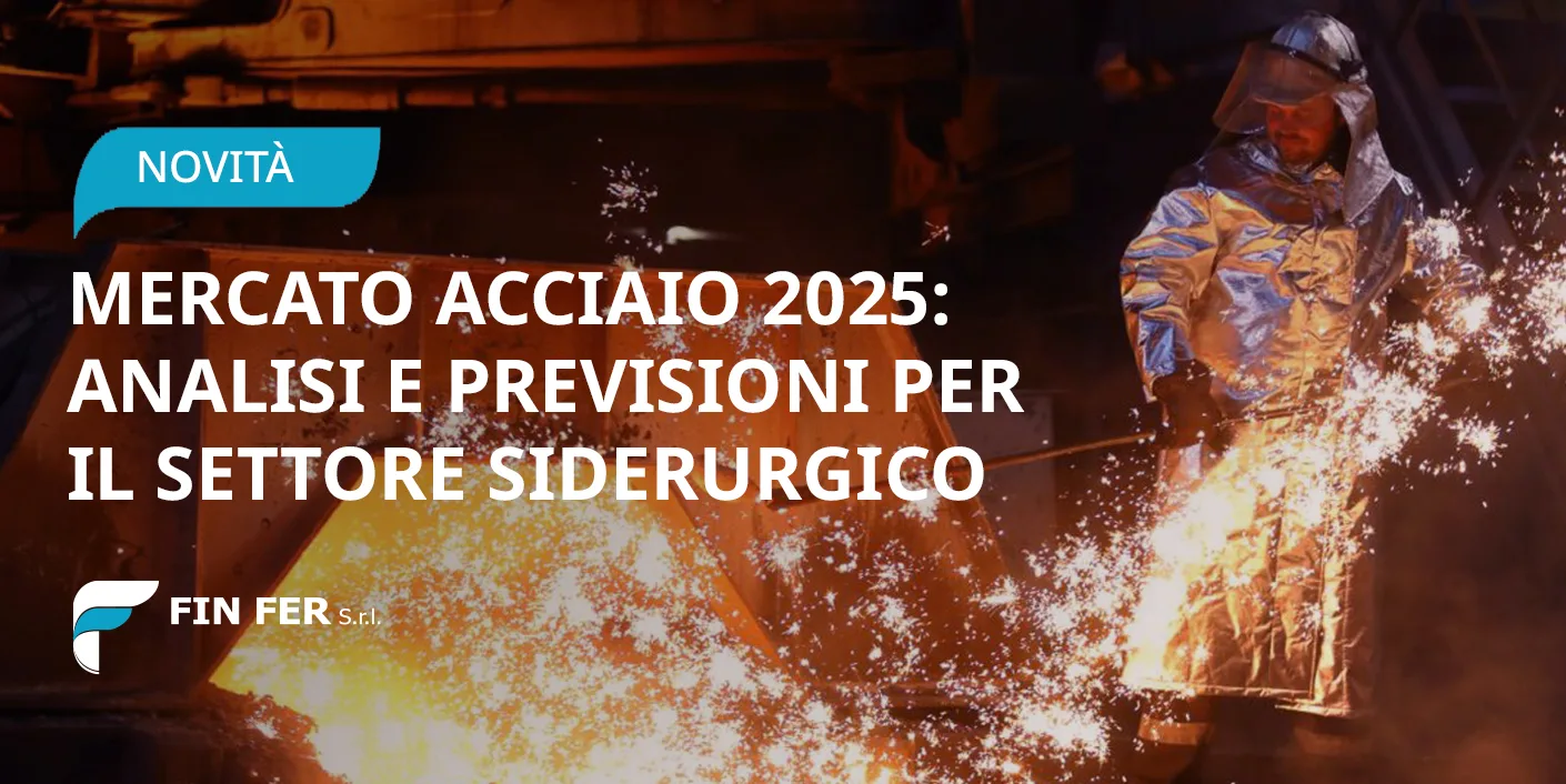 Mercato acciaio 2025: analisi e previsioni per il settore siderurgico